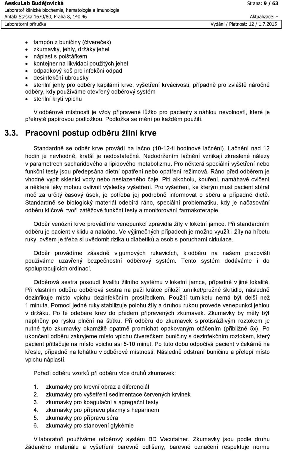 místnosti je vždy připravené lůžko pro pacienty s náhlou nevolností, které je překryté papírovou podložkou. Podložka se mění po každém použití. 3.