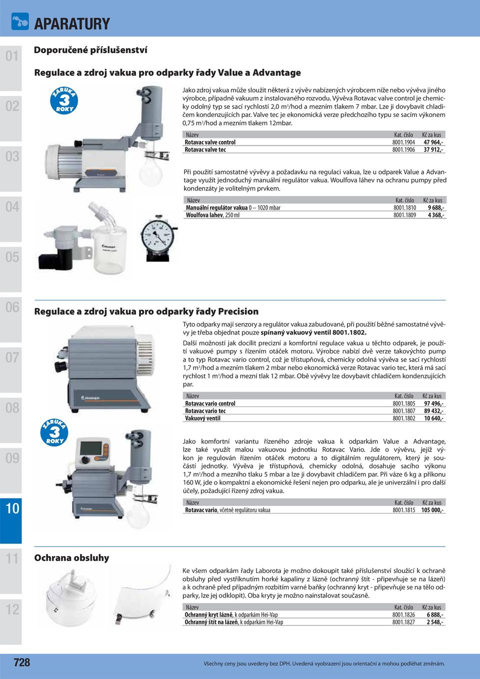 Valve tec je ekonomická verze předchozího typu se sacím výkonem 0,75 m 3 /hod a mezním tlakem mbar. Rotavac valve control 80.19 47 964,- Rotavac valve tec 80.