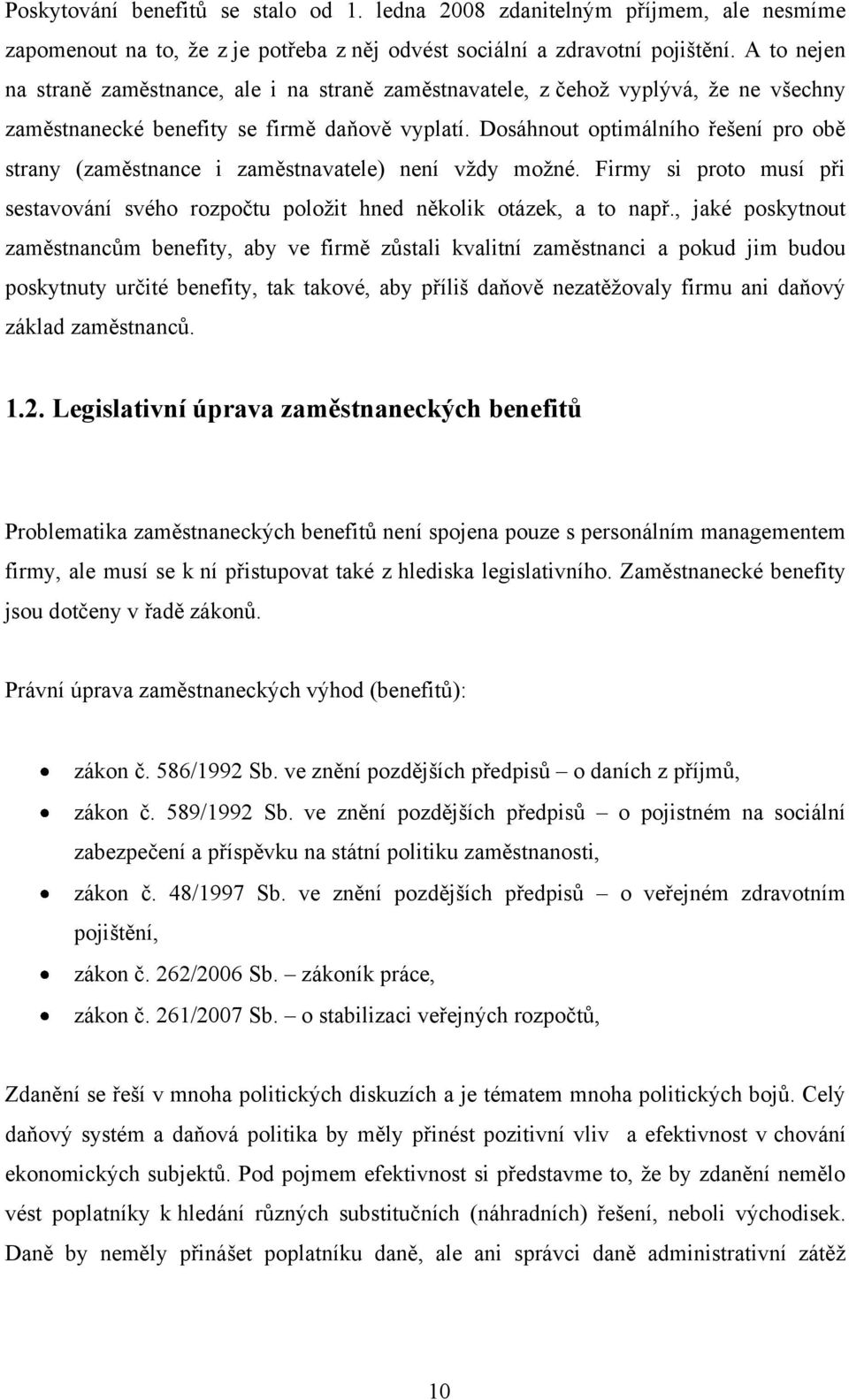 Dosáhnout optimálního řešení pro obě strany (zaměstnance i zaměstnavatele) není vždy možné. Firmy si proto musí při sestavování svého rozpočtu položit hned několik otázek, a to např.