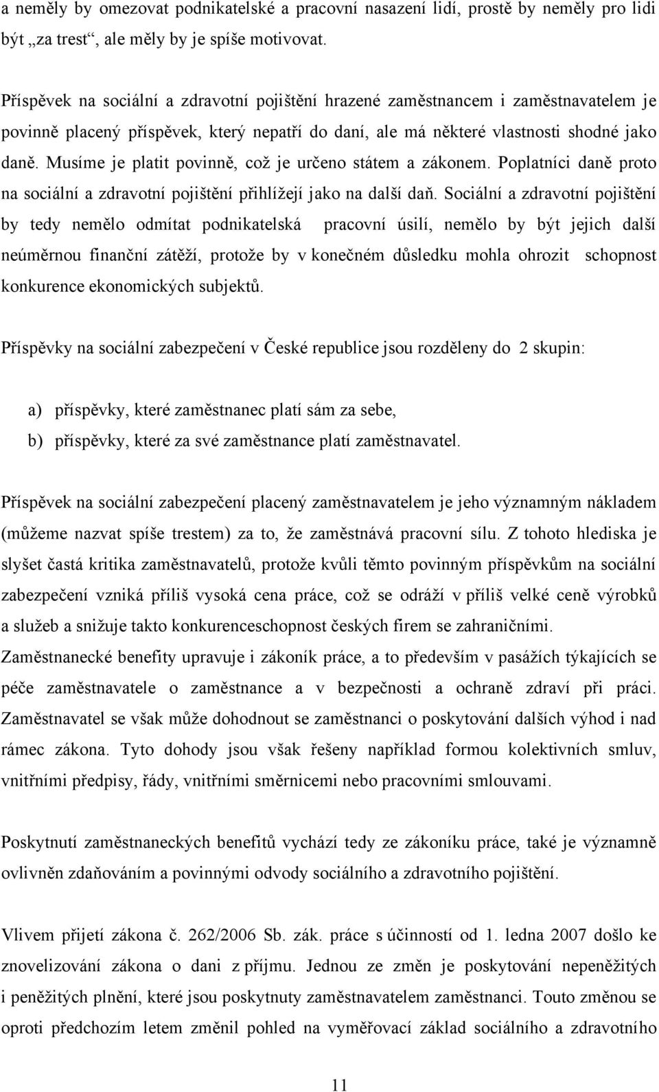 Musíme je platit povinně, což je určeno státem a zákonem. Poplatníci daně proto na sociální a zdravotní pojištění přihlížejí jako na další daň.