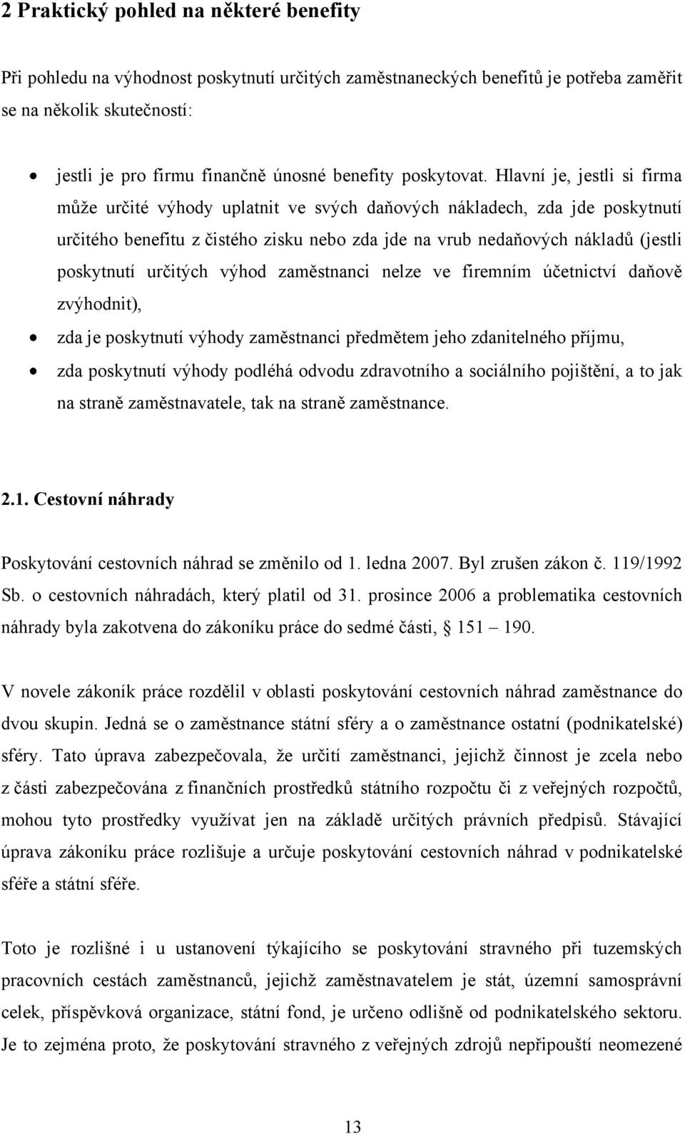 Hlavní je, jestli si firma může určité výhody uplatnit ve svých daňových nákladech, zda jde poskytnutí určitého benefitu z čistého zisku nebo zda jde na vrub nedaňových nákladů (jestli poskytnutí