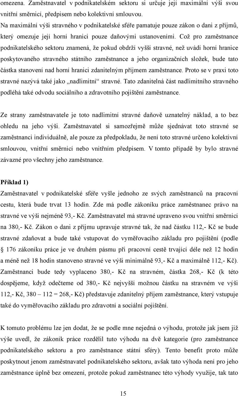 Což pro zaměstnance podnikatelského sektoru znamená, že pokud obdrží vyšší stravné, než uvádí horní hranice poskytovaného stravného státního zaměstnance a jeho organizačních složek, bude tato částka