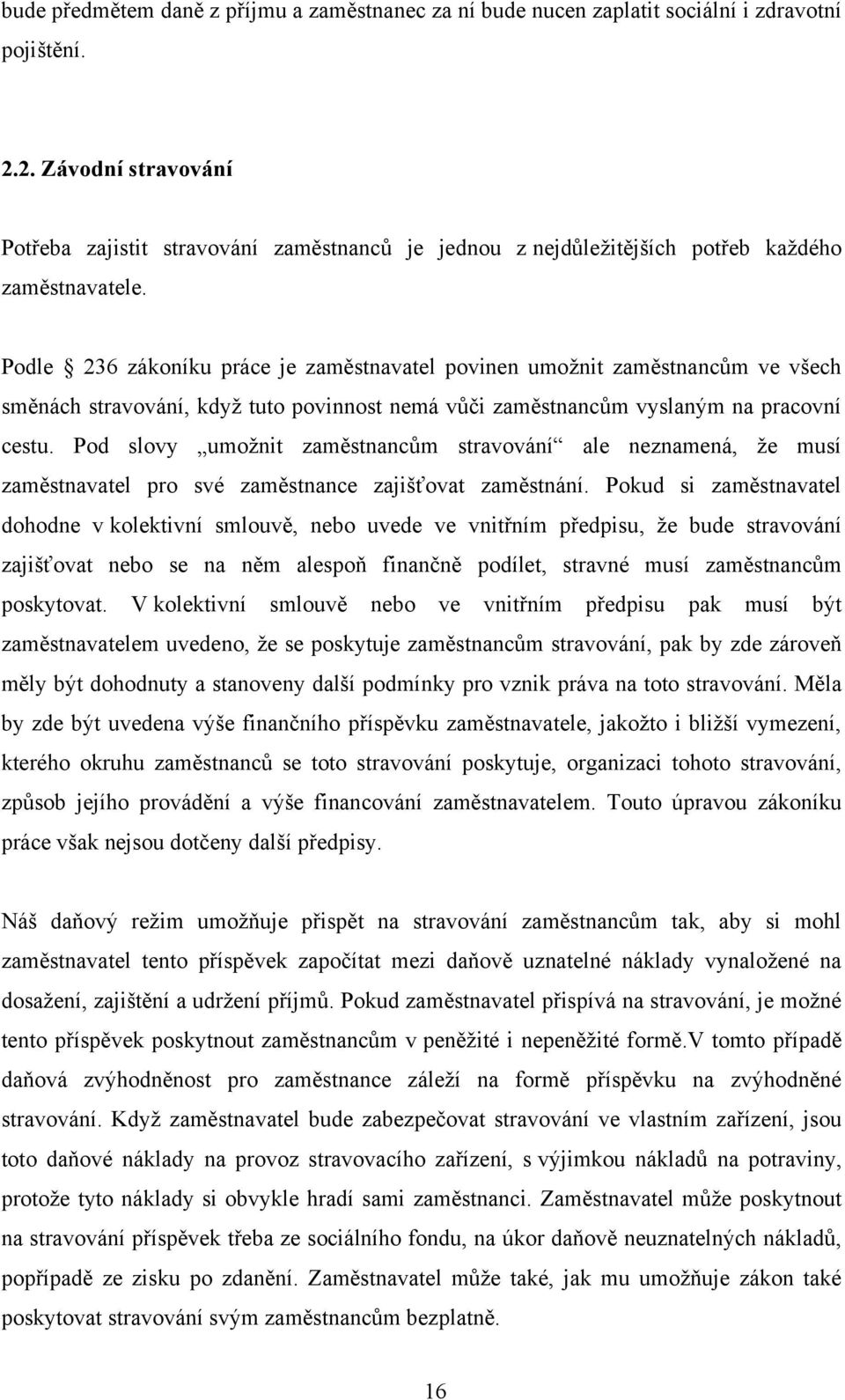 Podle 236 zákoníku práce je zaměstnavatel povinen umožnit zaměstnancům ve všech směnách stravování, když tuto povinnost nemá vůči zaměstnancům vyslaným na pracovní cestu.