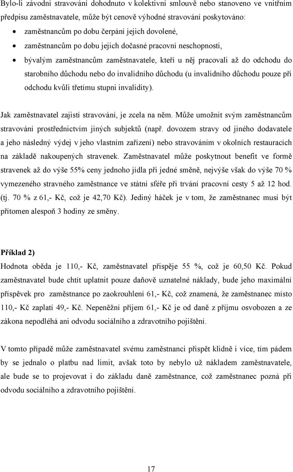 invalidního důchodu pouze při odchodu kvůli třetímu stupni invalidity). Jak zaměstnavatel zajistí stravování, je zcela na něm.