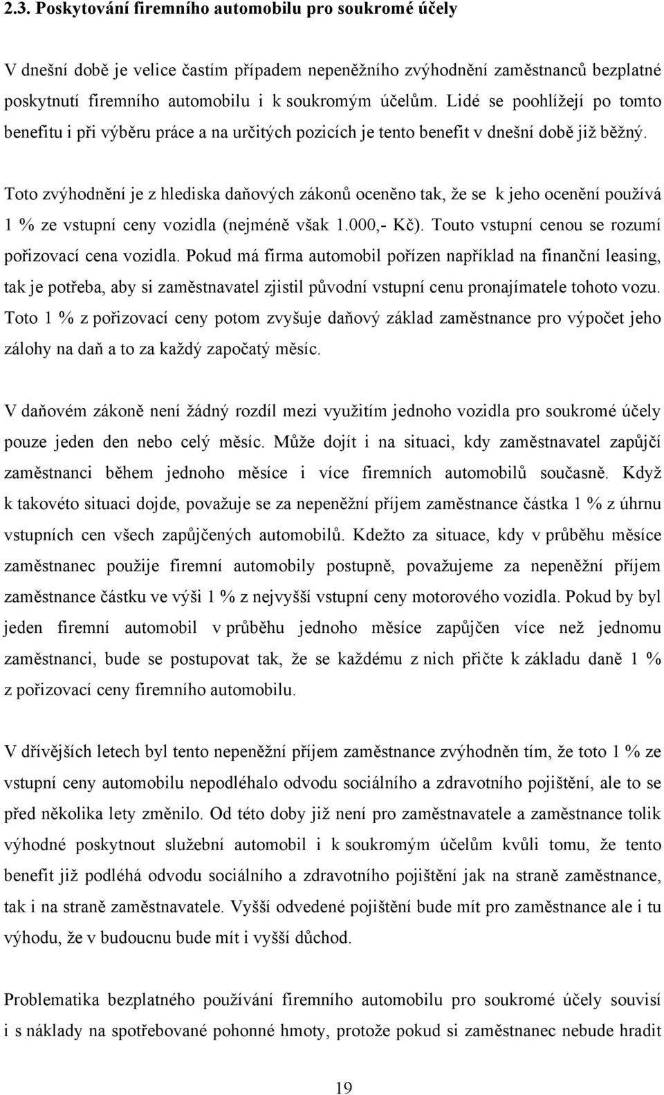 Toto zvýhodnění je z hlediska daňových zákonů oceněno tak, že se k jeho ocenění používá 1 % ze vstupní ceny vozidla (nejméně však 1.000,- Kč). Touto vstupní cenou se rozumí pořizovací cena vozidla.