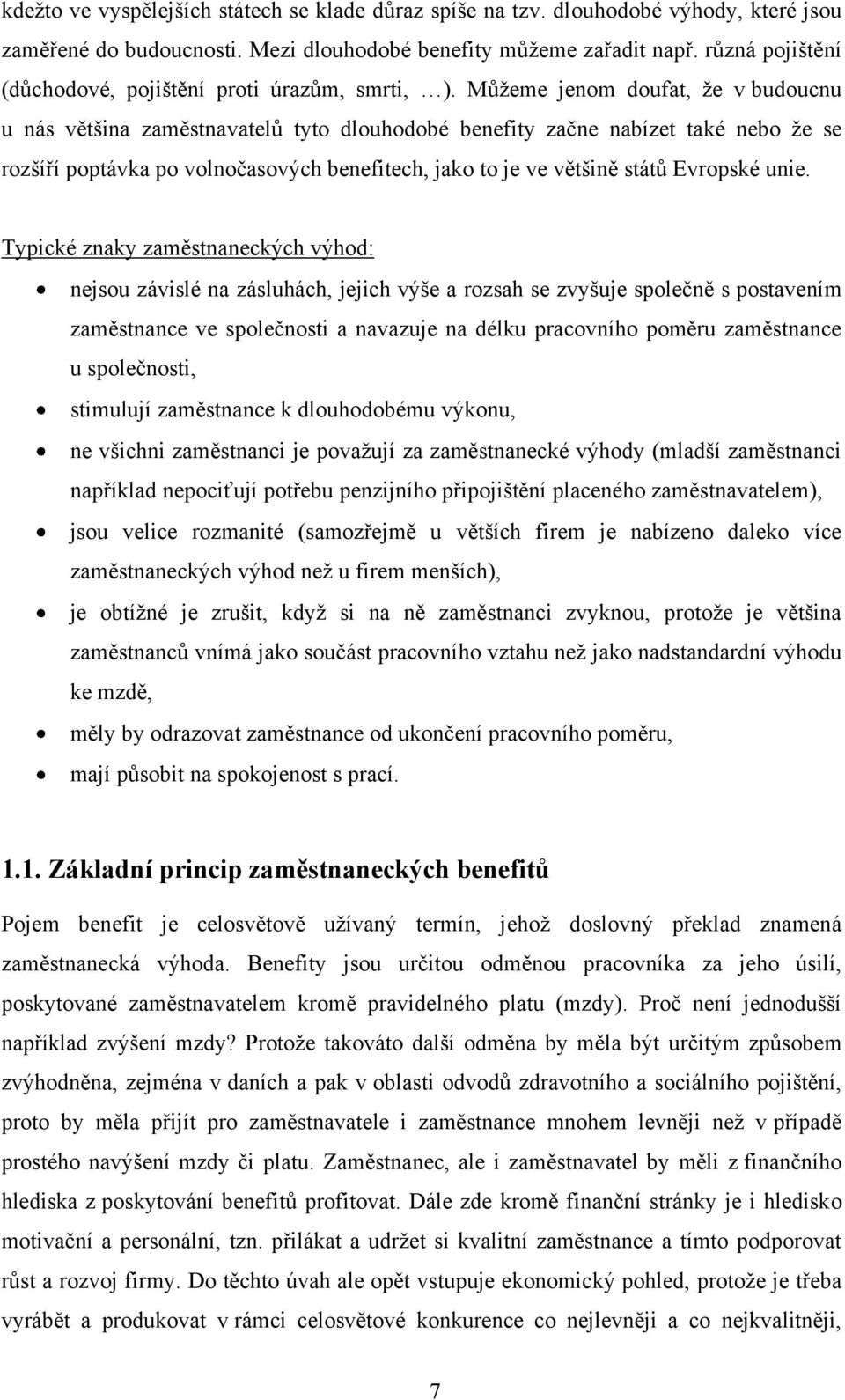 Můžeme jenom doufat, že v budoucnu u nás většina zaměstnavatelů tyto dlouhodobé benefity začne nabízet také nebo že se rozšíří poptávka po volnočasových benefitech, jako to je ve většině států