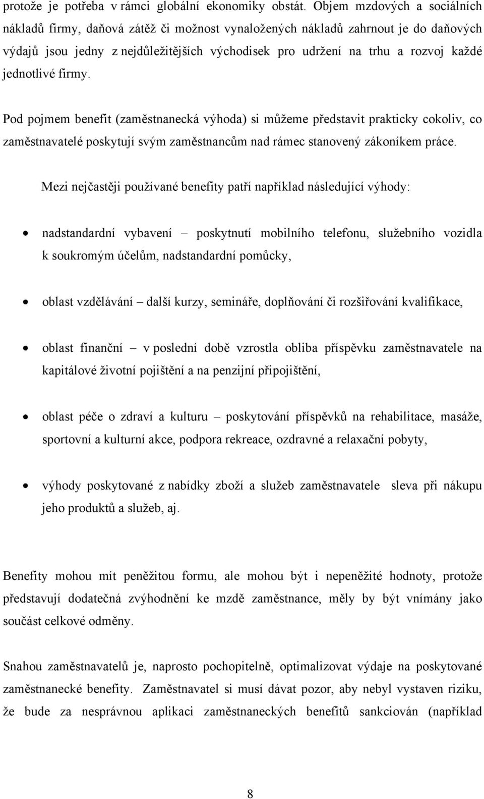 jednotlivé firmy. Pod pojmem benefit (zaměstnanecká výhoda) si můžeme představit prakticky cokoliv, co zaměstnavatelé poskytují svým zaměstnancům nad rámec stanovený zákoníkem práce.