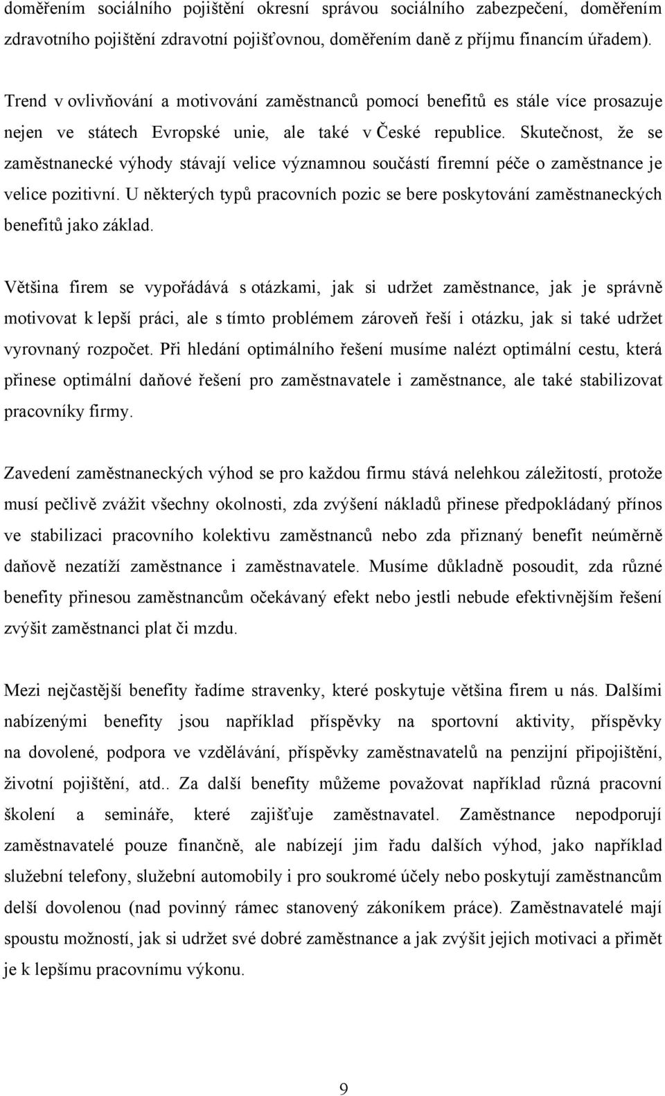 Skutečnost, že se zaměstnanecké výhody stávají velice významnou součástí firemní péče o zaměstnance je velice pozitivní.