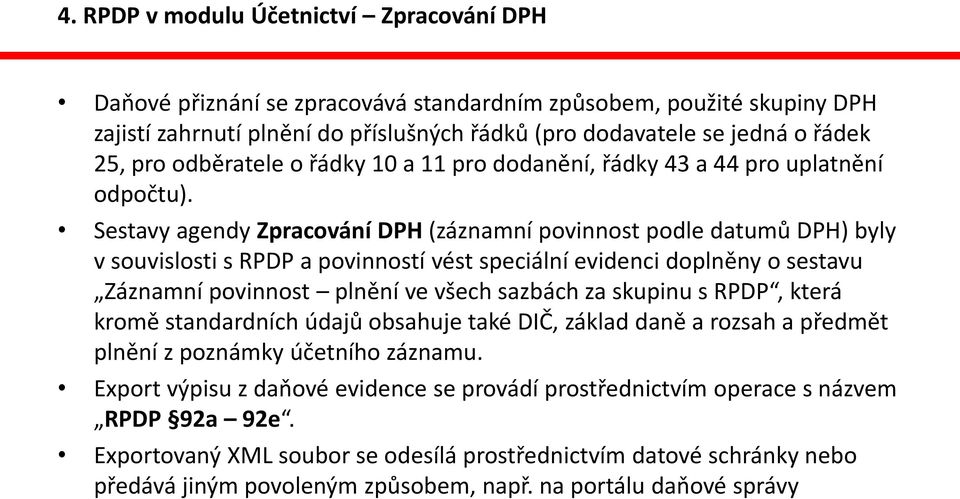 Sestavy agendy Zpracování DPH (záznamní povinnost podle datumů DPH) byly v souvislosti s RPDP a povinností vést speciální evidenci doplněny o sestavu Záznamní povinnost plnění ve všech sazbách za