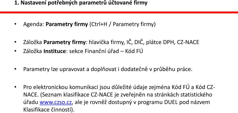 dodatečně v průběhu práce. Pro elektronickou komunikaci jsou důležité údaje zejména Kód FÚ a Kód CZ- NACE.