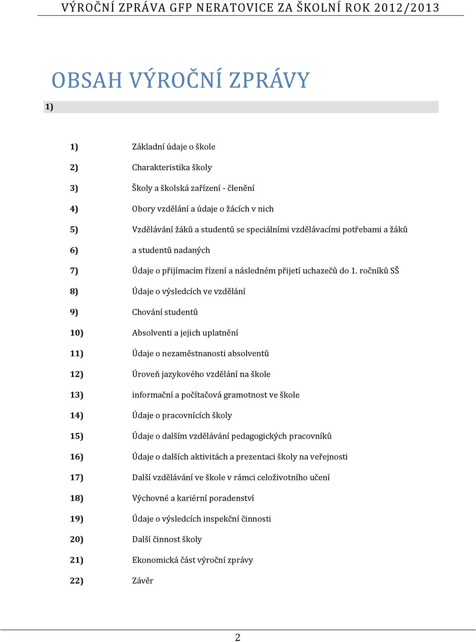 ročníků SŠ 8) Údaje o výsledcích ve vzdělání 9) Chování studentů 10) Absolventi a jejich uplatnění 11) Údaje o nezaměstnanosti absolventů 12) Úroveň jazykového vzdělání na škole 13) informační a
