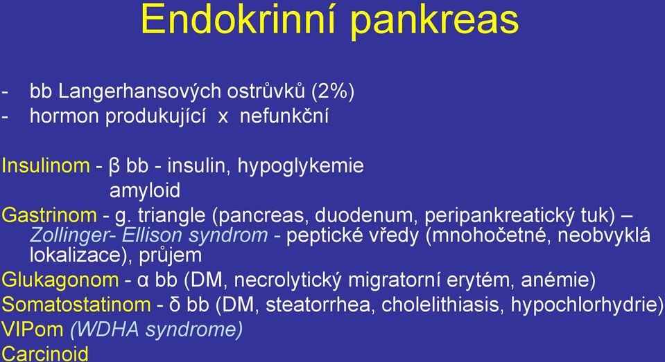 triangle (pancreas, duodenum, peripankreatický tuk) Zollinger- Ellison syndrom - peptické vředy (mnohočetné,