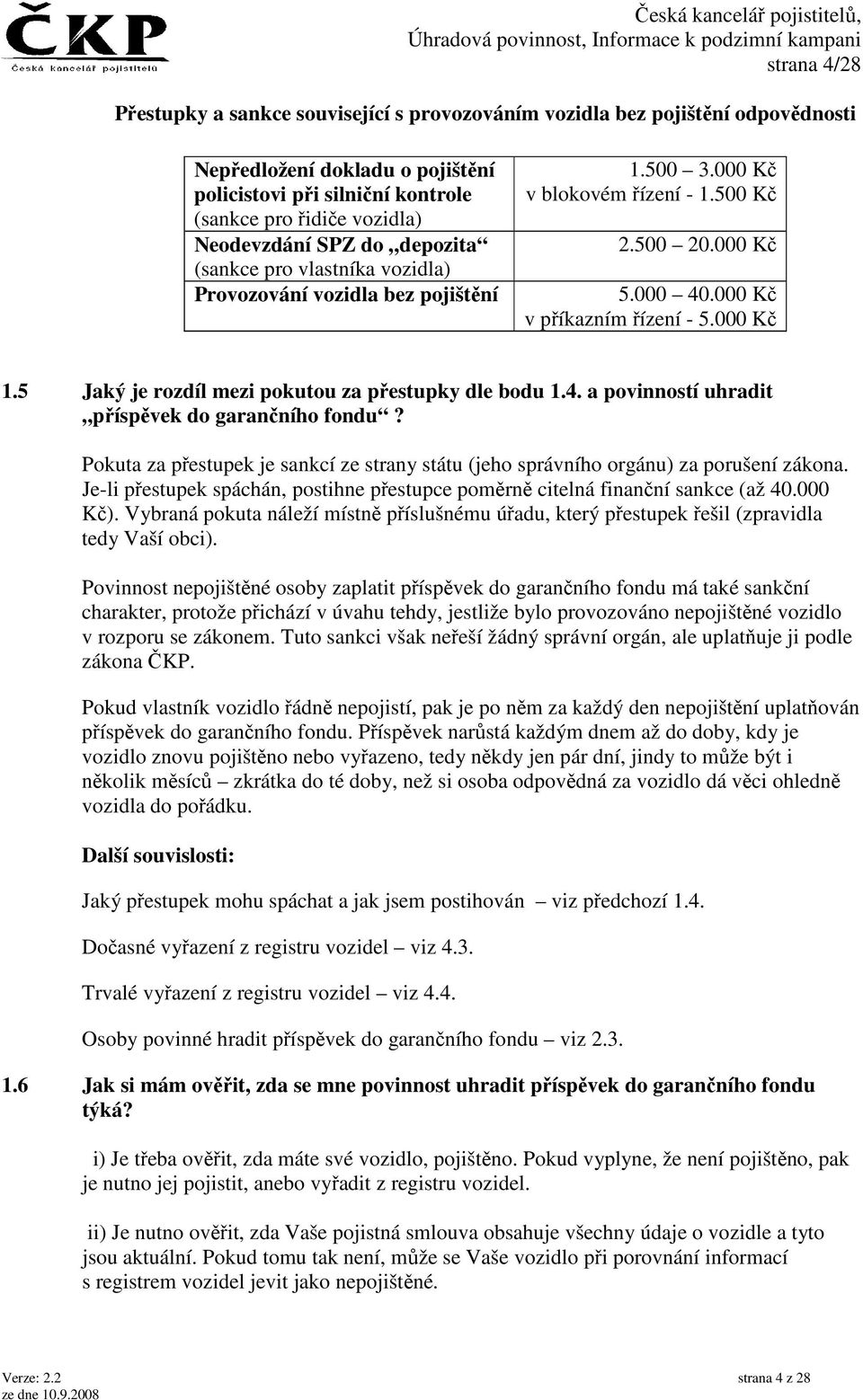 5 Jaký je rozdíl mezi pokutou za přestupky dle bodu 1.4. a povinností uhradit příspěvek do garančního fondu? Pokuta za přestupek je sankcí ze strany státu (jeho správního orgánu) za porušení zákona.