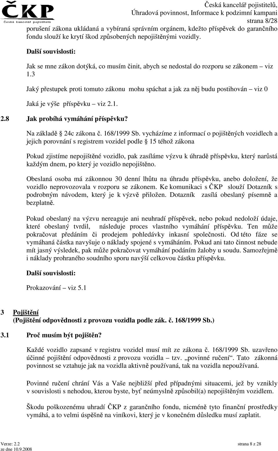 3 Jaký přestupek proti tomuto zákonu mohu spáchat a jak za něj budu postihován viz 0 Jaká je výše příspěvku viz 2.1. 2.8 Jak probíhá vymáhání příspěvku? Na základě 24c zákona č. 168/1999 Sb.