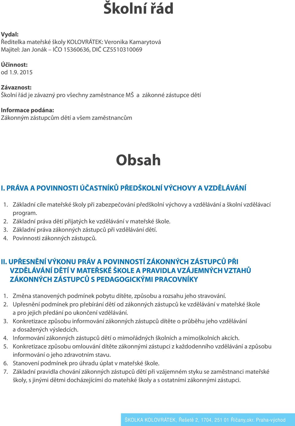 PRÁVA A POVINNOSTI ÚČASTNÍKŮ PŘEDŠKOLNÍ VÝCHOVY A VZDĚLÁVÁNÍ 1. Základní cíle mateřské školy při zabezpečování předškolní výchovy a vzdělávání a školní vzdělávací program. 2.