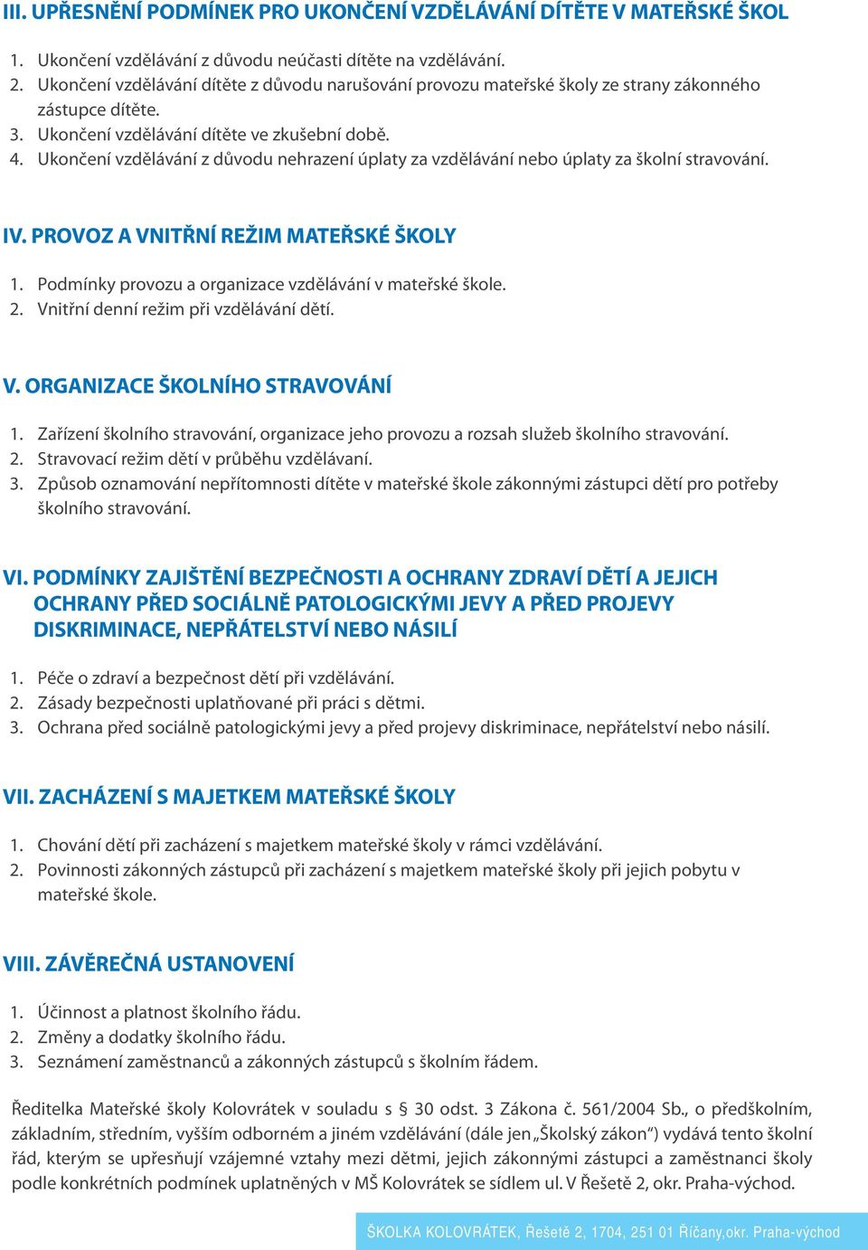 Ukončení vzdělávání z důvodu nehrazení úplaty za vzdělávání nebo úplaty za školní stravování. IV. PROVOZ A VNITŘNÍ REŽIM MATEŘSKÉ ŠKOLY 1. Podmínky provozu a organizace vzdělávání v mateřské škole. 2.