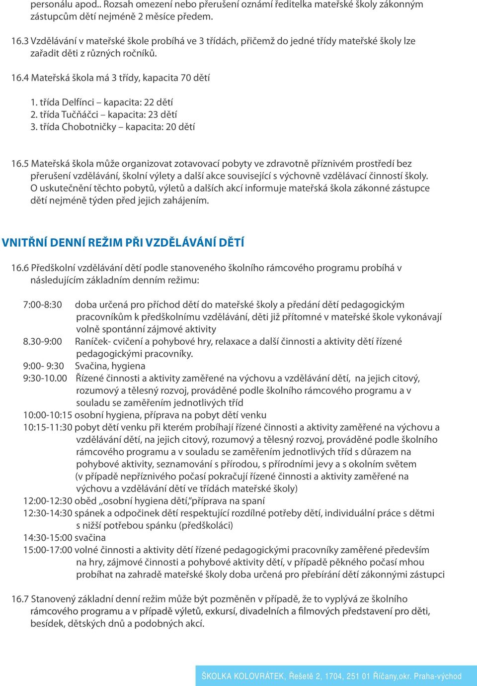 třída Delfínci kapacita: 22 dětí 2. třída Tučňáčci kapacita: 23 dětí 3. třída Chobotničky kapacita: 20 dětí 16.
