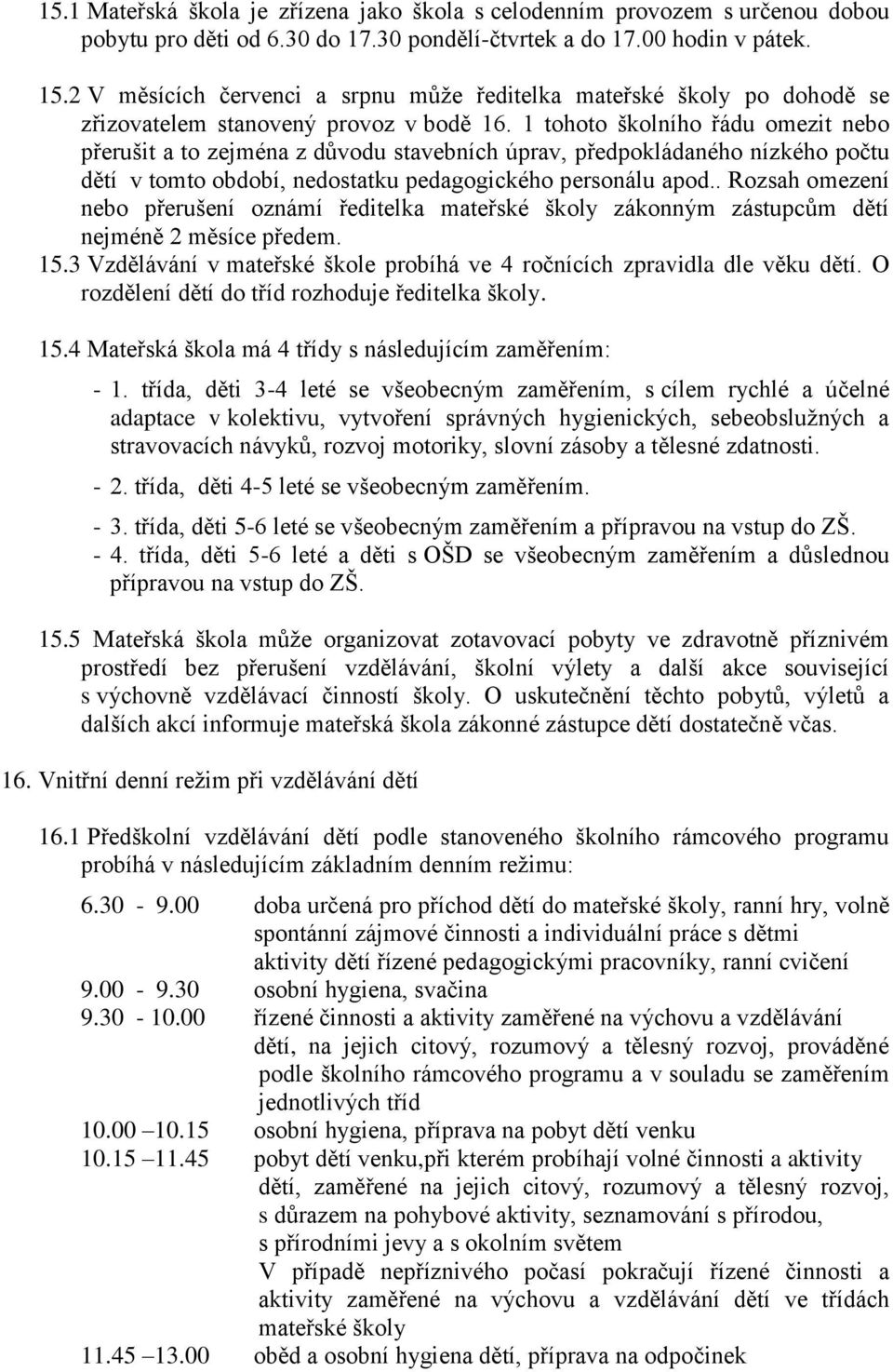 1 tohoto školního řádu omezit nebo přerušit a to zejména z důvodu stavebních úprav, předpokládaného nízkého počtu dětí v tomto období, nedostatku pedagogického personálu apod.