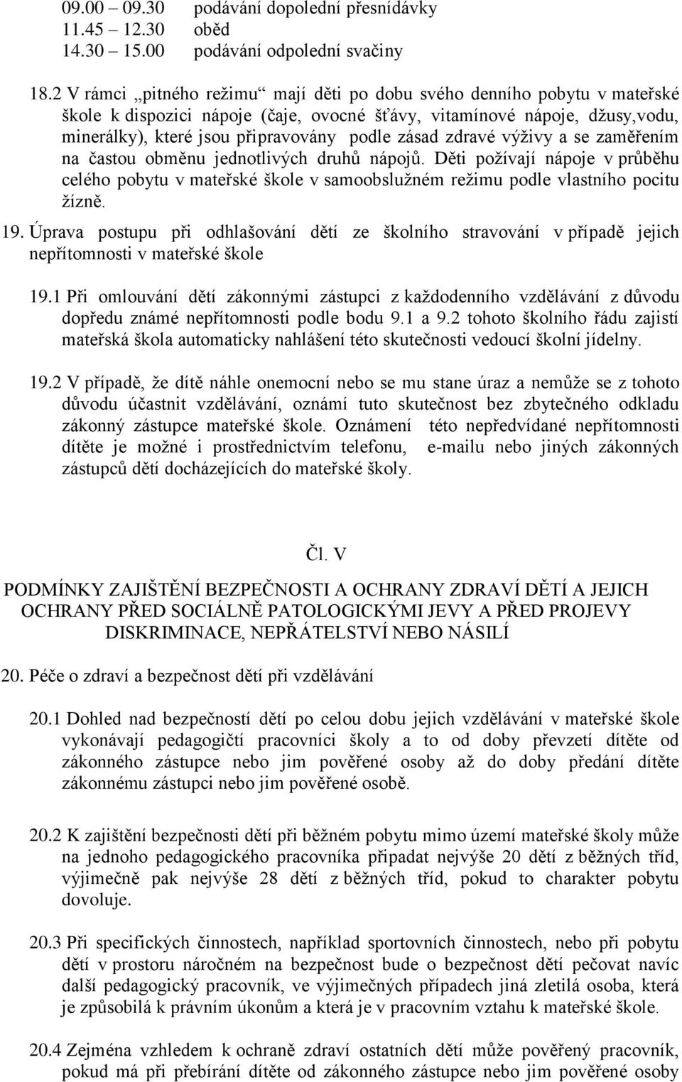 zdravé výživy a se zaměřením na častou obměnu jednotlivých druhů nápojů. Děti požívají nápoje v průběhu celého pobytu v mateřské škole v samoobslužném režimu podle vlastního pocitu žízně. 19.