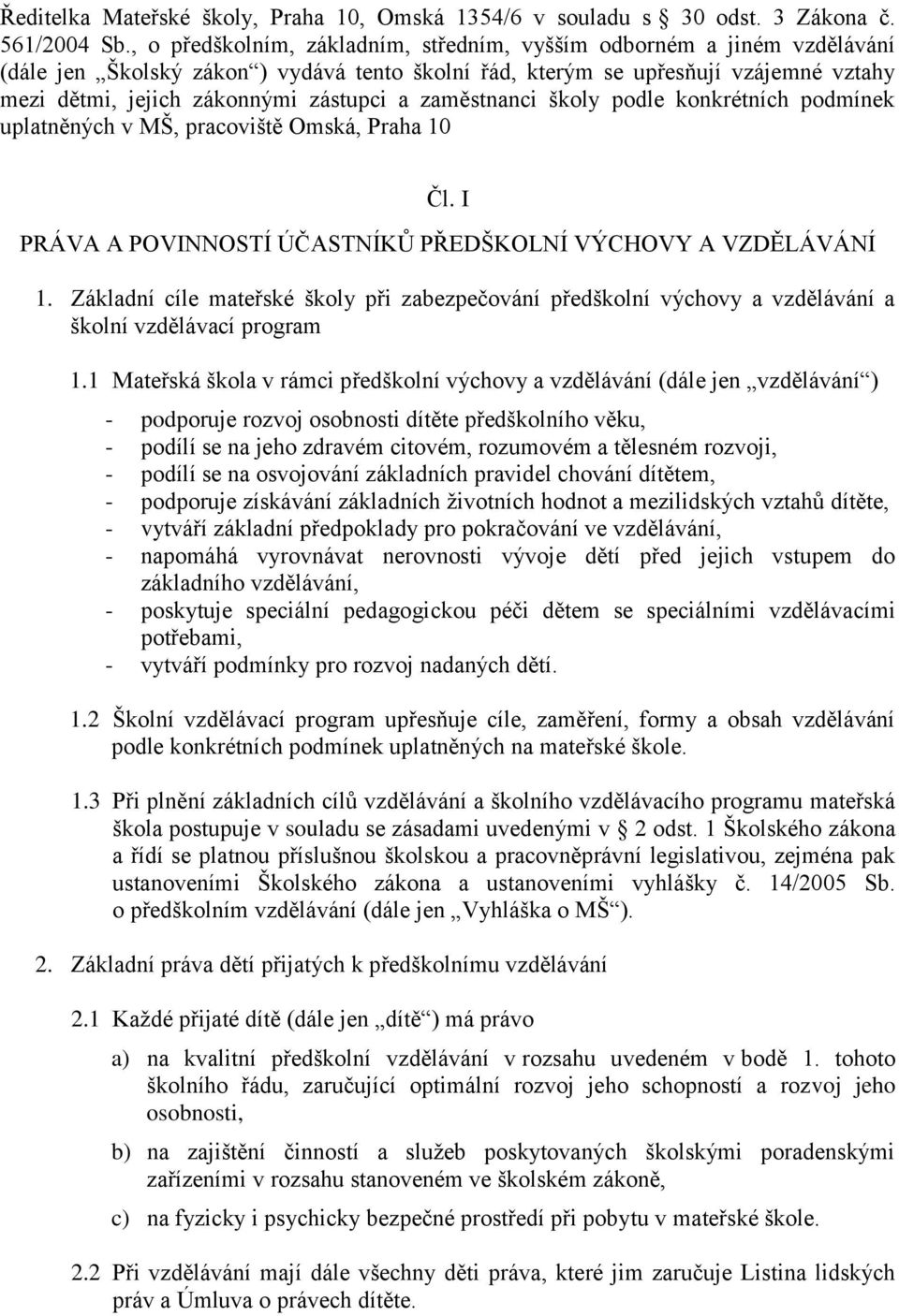 zaměstnanci školy podle konkrétních podmínek uplatněných v MŠ, pracoviště Omská, Praha 10 Čl. I PRÁVA A POVINNOSTÍ ÚČASTNÍKŮ PŘEDŠKOLNÍ VÝCHOVY A VZDĚLÁVÁNÍ 1.