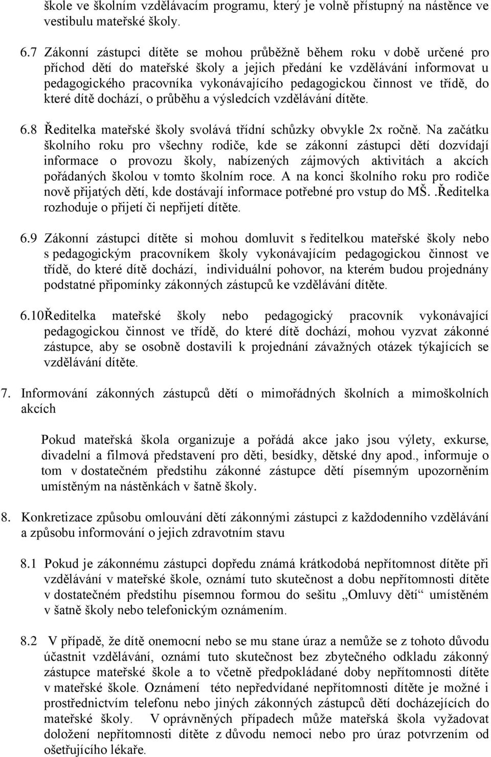 pedagogickou činnost ve třídě, do které dítě dochází, o průběhu a výsledcích vzdělávání dítěte. 6.8 Ředitelka mateřské školy svolává třídní schůzky obvykle 2x ročně.