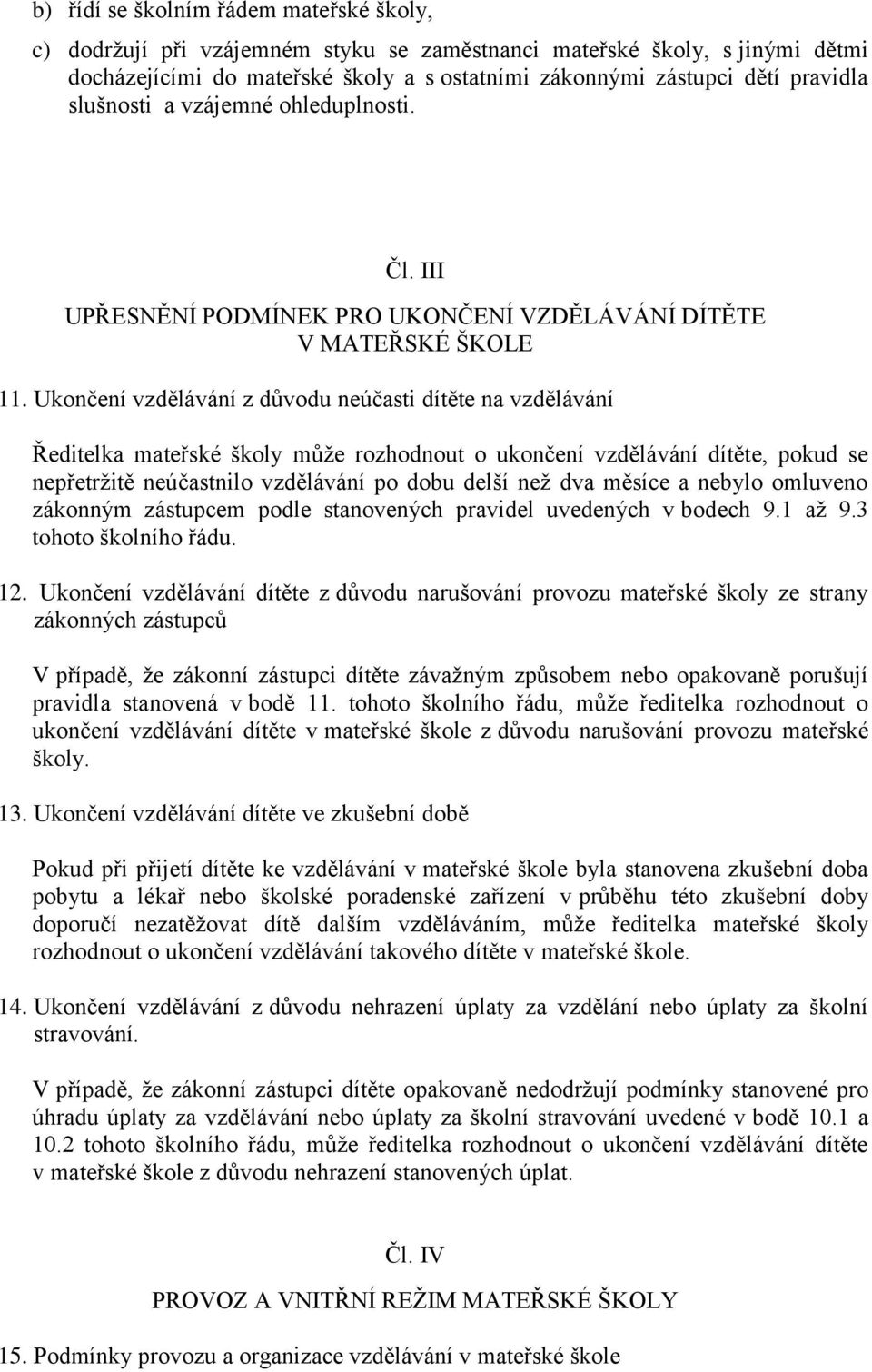 Ukončení vzdělávání z důvodu neúčasti dítěte na vzdělávání Ředitelka mateřské školy může rozhodnout o ukončení vzdělávání dítěte, pokud se nepřetržitě neúčastnilo vzdělávání po dobu delší než dva