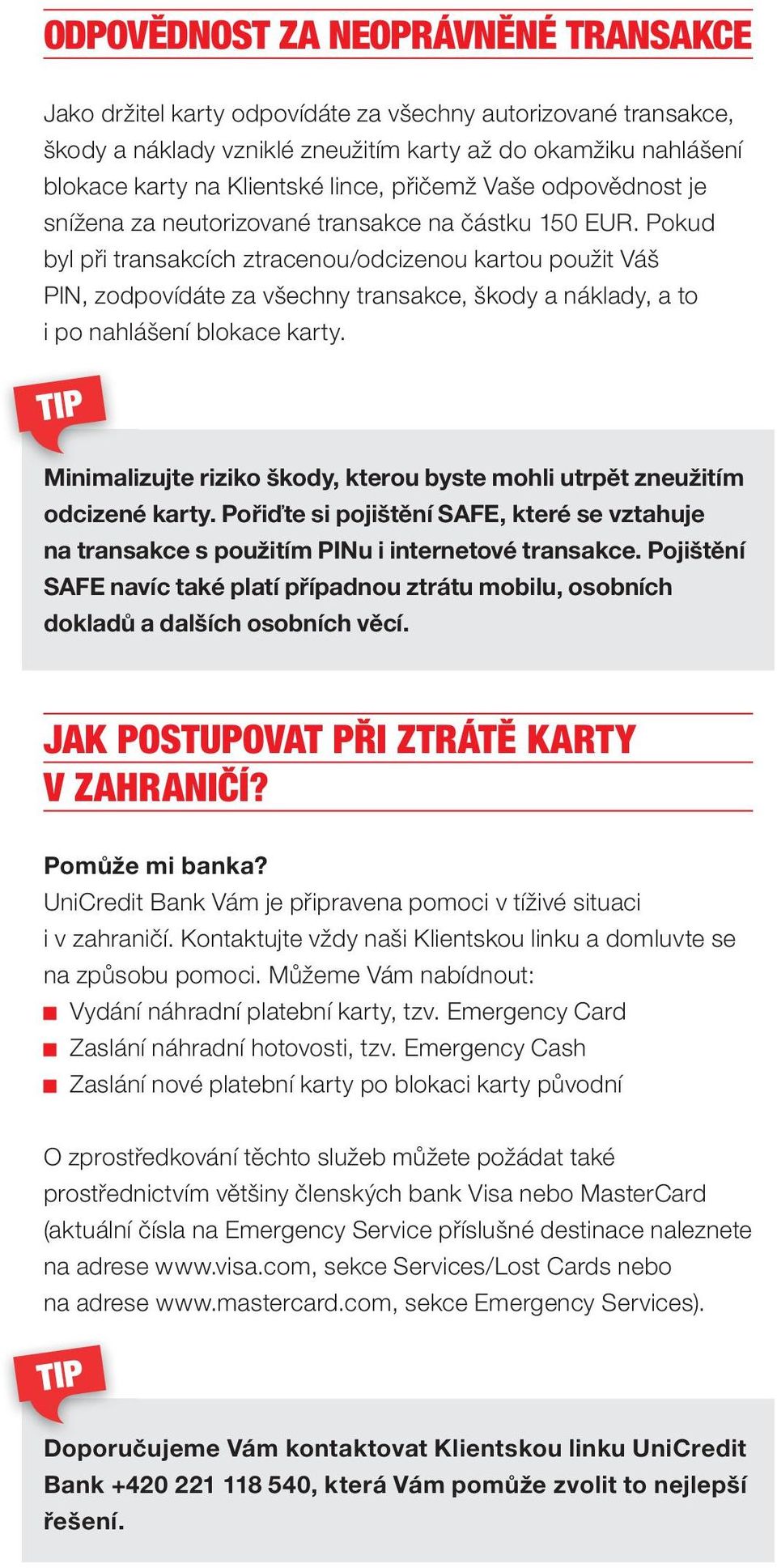 Pokud byl při transakcích ztracenou/odcizenou kartou použit Váš PIN, zodpovídáte za všechny transakce, škody a náklady, a to i po nahlášení blokace karty.