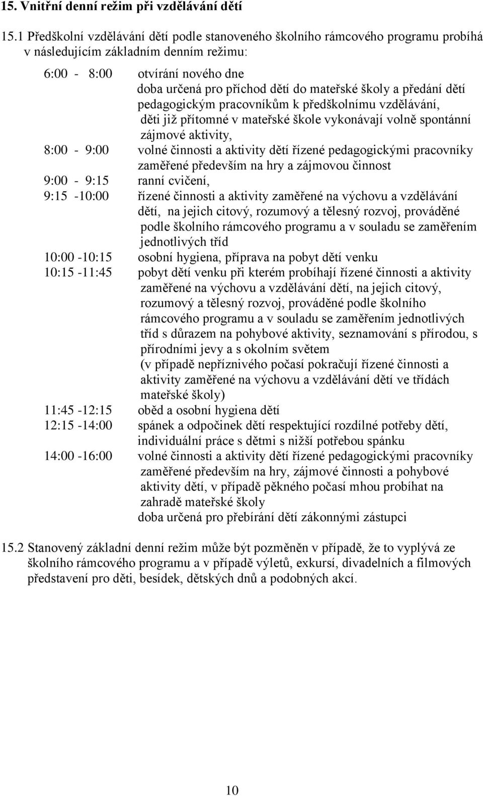 a předání dětí pedagogickým pracovníkům k předškolnímu vzdělávání, děti již přítomné v mateřské škole vykonávají volně spontánní zájmové aktivity, 8:00-9:00 volné činnosti a aktivity dětí řízené