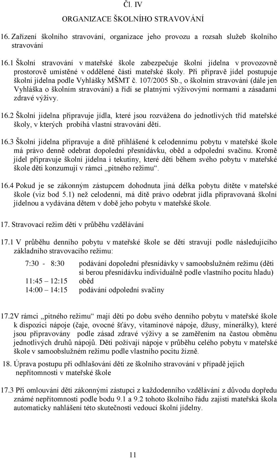 107/2005 Sb., o školním stravování (dále jen Vyhláška o školním stravování) a řídí se platnými výživovými normami a zásadami zdravé výživy. 16.