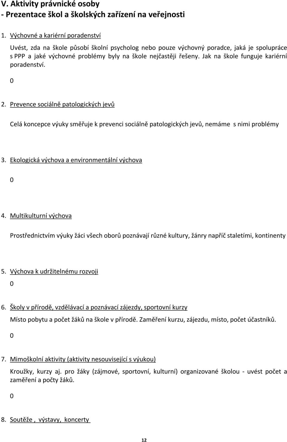 Jak na škole funguje kariérní poradenství. 2. Prevence sociálně patologických jevů Celá koncepce výuky směřuje k prevenci sociálně patologických jevů, nemáme s nimi problémy 3.