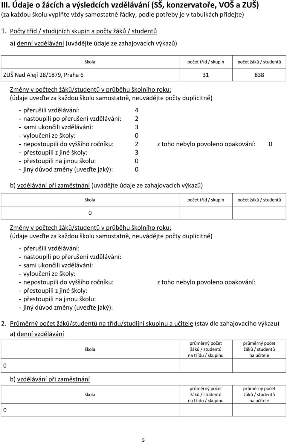 žáků/studentů v průběhu školního roku: (údaje uveďte za každou školu samostatně, neuvádějte počty duplicitně) - přerušili vzdělávání: 4 - nastoupili po přerušení vzdělávání: 2 - sami ukončili