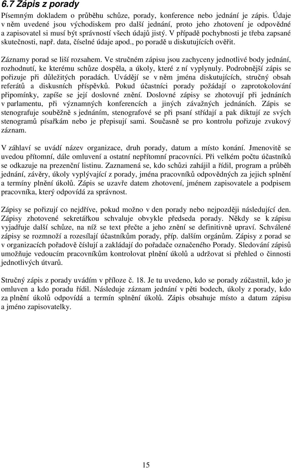 V případě pochybnosti je třeba zapsané skutečnosti, např. data, číselné údaje apod., po poradě u diskutujících ověřit. Záznamy porad se liší rozsahem.