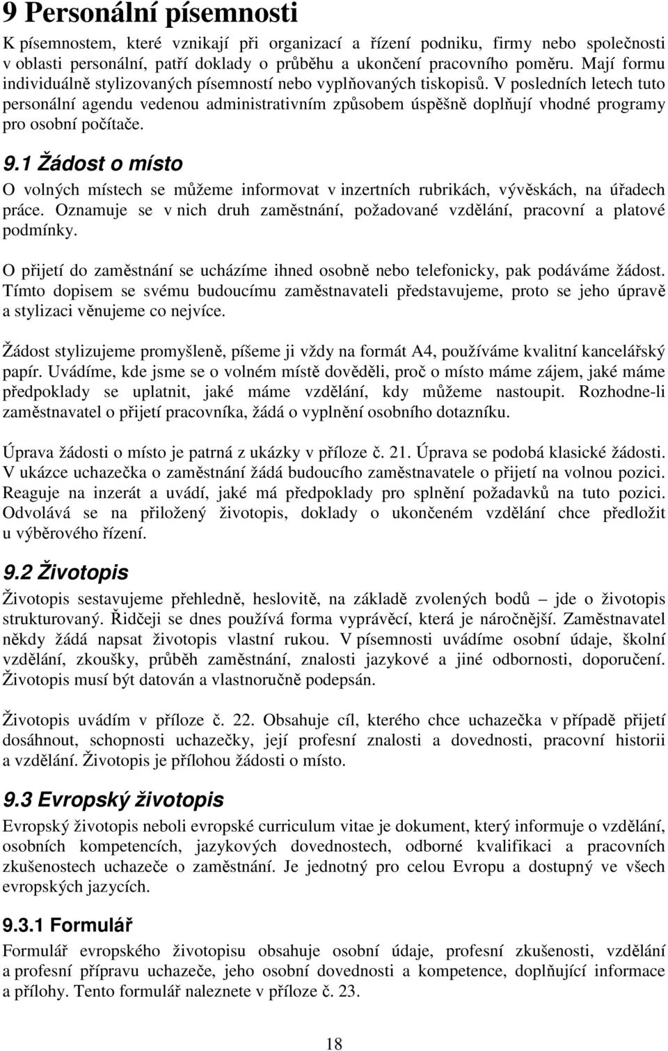 V posledních letech tuto personální agendu vedenou administrativním způsobem úspěšně doplňují vhodné programy pro osobní počítače. 9.