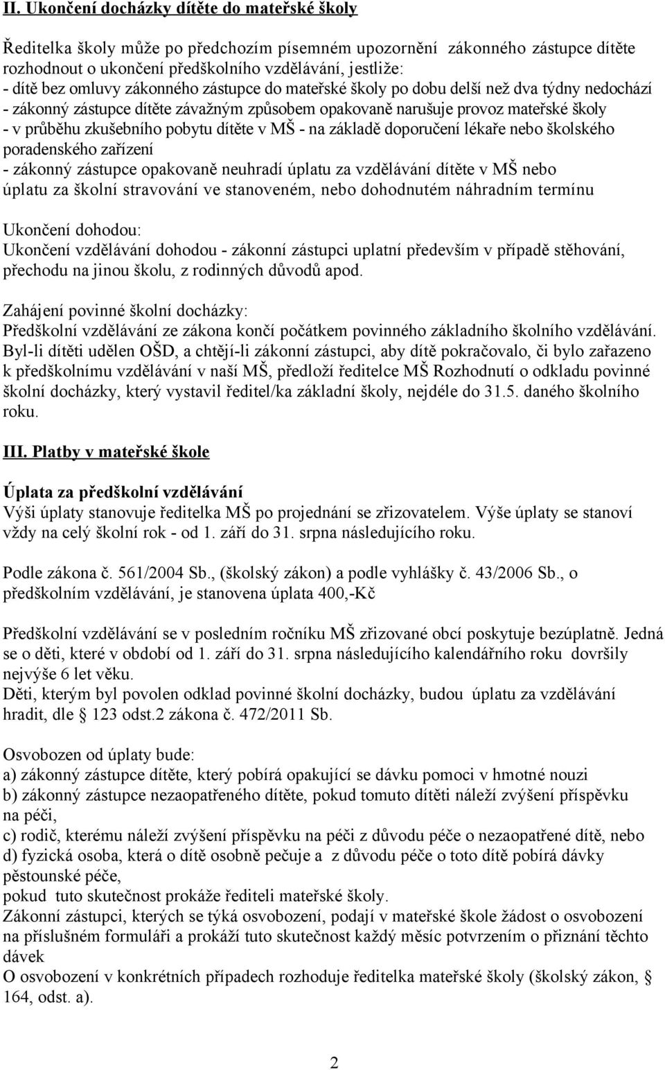 dítěte v MŠ - na základě doporučení lékaře nebo školského poradenského zařízení - zákonný zástupce opakovaně neuhradí úplatu za vzdělávání dítěte v MŠ nebo úplatu za školní stravování ve stanoveném,