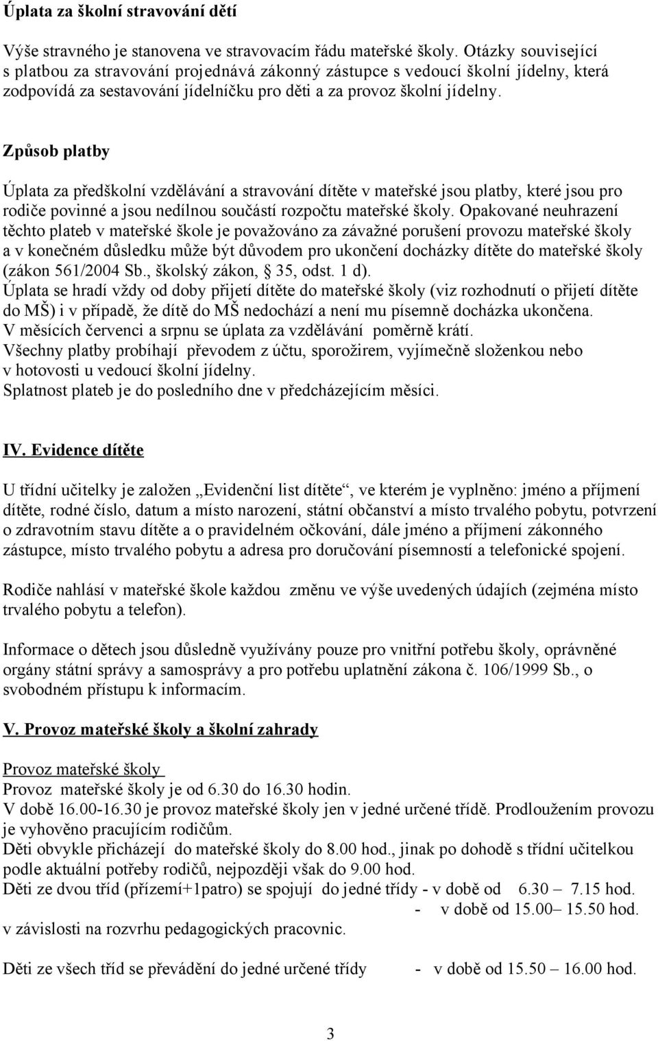 Způsob platby Úplata za předškolní vzdělávání a stravování dítěte v mateřské jsou platby, které jsou pro rodiče povinné a jsou nedílnou součástí rozpočtu mateřské školy.
