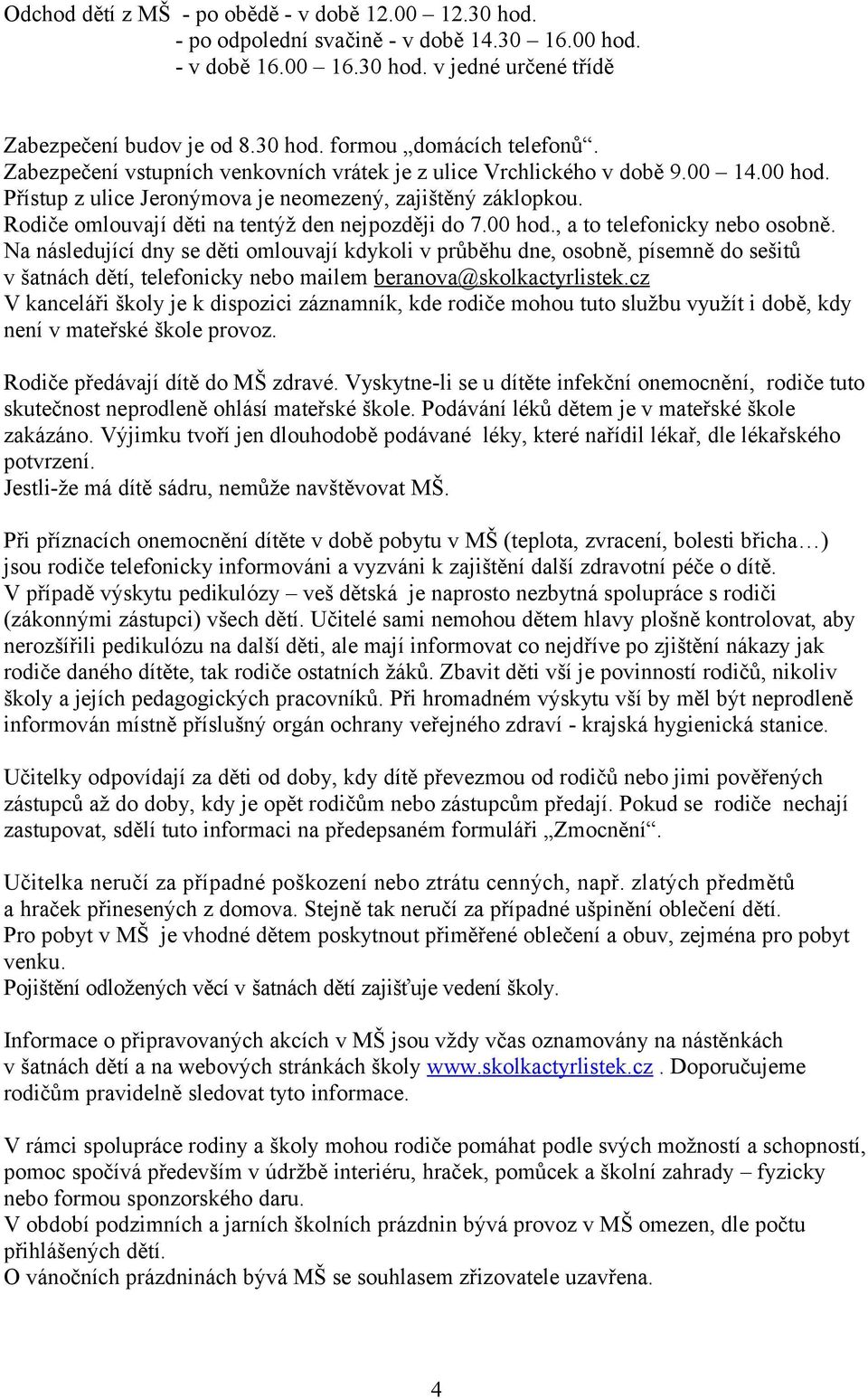 00 hod., a to telefonicky nebo osobně. Na následující dny se děti omlouvají kdykoli v průběhu dne, osobně, písemně do sešitů v šatnách dětí, telefonicky nebo mailem beranova@skolkactyrlistek.