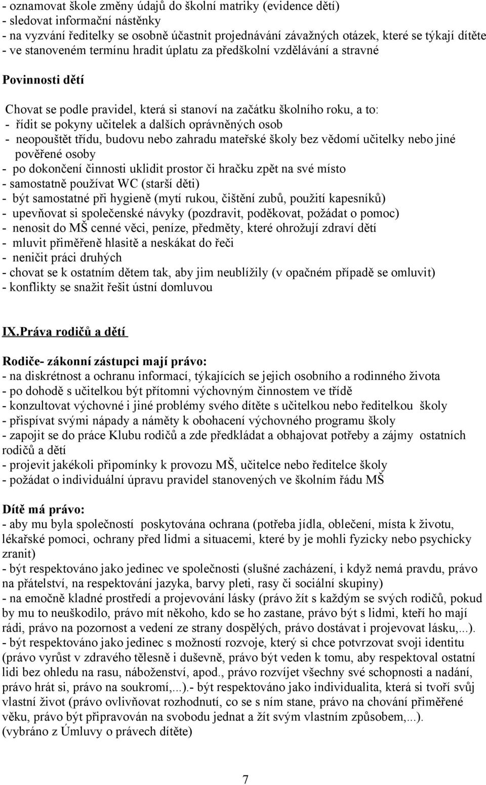 oprávněných osob - neopouštět třídu, budovu nebo zahradu mateřské školy bez vědomí učitelky nebo jiné pověřené osoby - po dokončení činnosti uklidit prostor či hračku zpět na své místo - samostatně