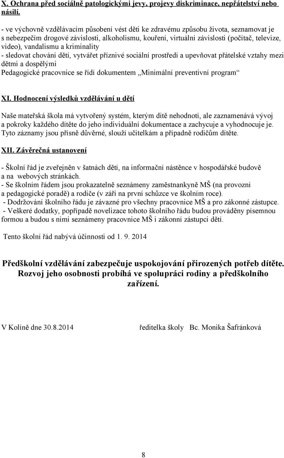 vandalismu a kriminality - sledovat chování dětí, vytvářet příznivé sociální prostředí a upevňovat přátelské vztahy mezi dětmi a dospělými Pedagogické pracovnice se řídí dokumentem Minimální