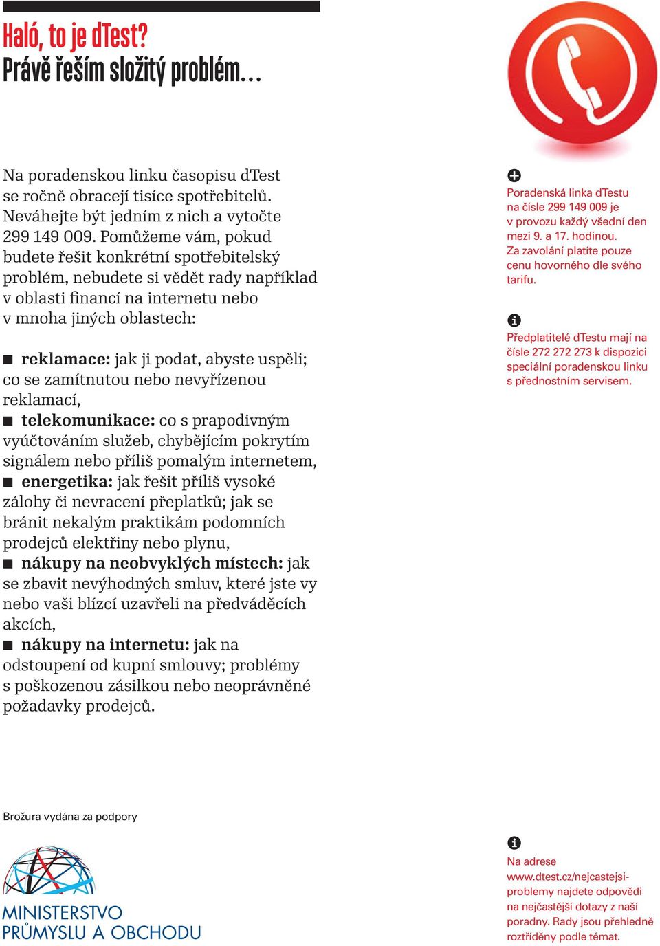 uspěli; co se zamítnutou nebo nevyřízenou reklamací, telekomunikace: co s prapodivným vyúčtováním služeb, chybějícím pokrytím signálem nebo příliš pomalým internetem, energetika: jak řešit příliš