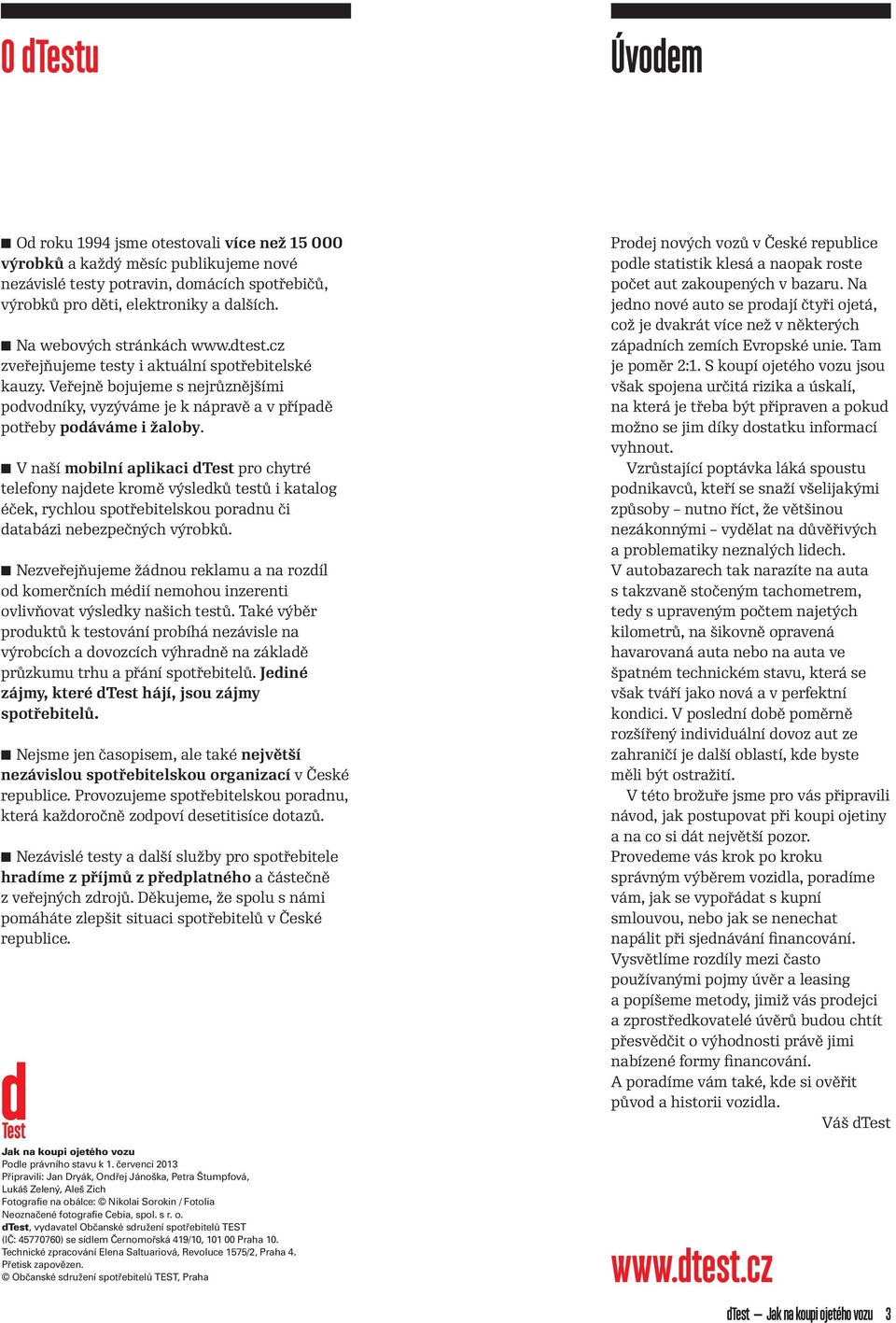 V naší mobilní aplikaci dtest pro chytré telefony najdete kromě výsledků testů i katalog éček, rychlou spotřebitelskou poradnu či databázi nebezpečných výrobků.