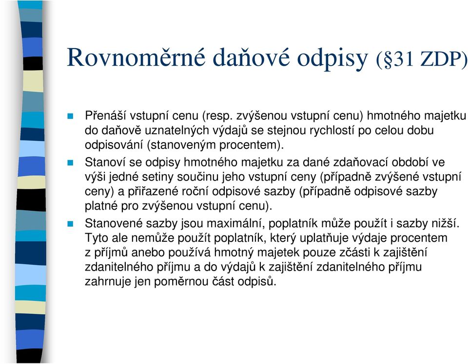 Stanoví se odpisy hmotného majetku za dané zdaňovací období ve výši jedné setiny součinu jeho vstupní ceny (případně zvýšené vstupní ceny) a přiřazené roční odpisové sazby (případně