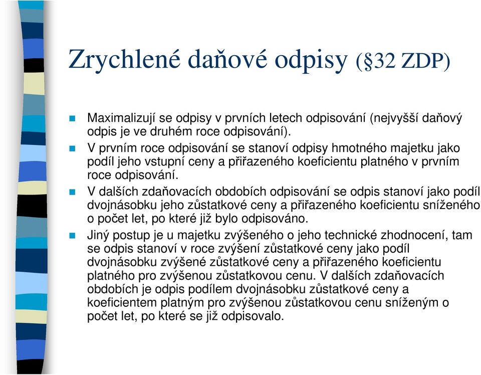 V dalších zdaňovacích obdobích odpisování se odpis stanoví jako podíl dvojnásobku jeho zůstatkové ceny a přiřazeného koeficientu sníženého o počet let, po které již bylo odpisováno.