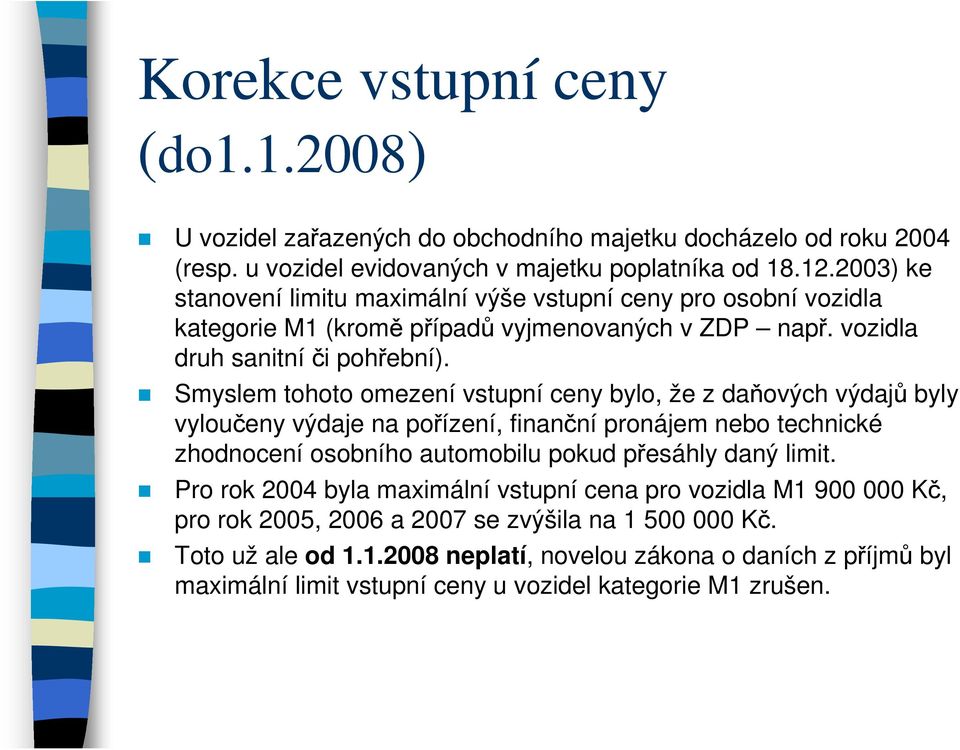 Smyslem tohoto omezení vstupní ceny bylo, že z daňových výdajů byly vyloučeny výdaje na pořízení, finanční pronájem nebo technické zhodnocení osobního automobilu pokud přesáhly daný limit.