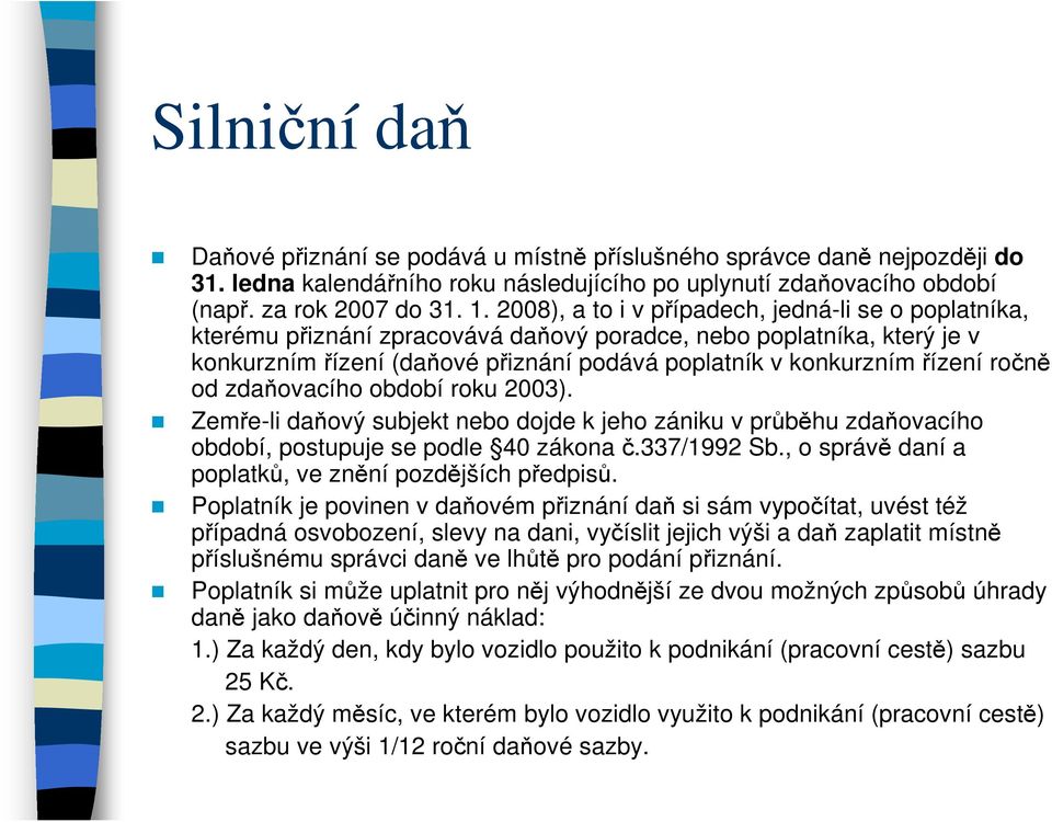 ročně od zdaňovacího období roku 2003). Zemře-li daňový subjekt nebo dojde k jeho zániku v průběhu zdaňovacího období, postupuje se podle 40 zákona č.337/1992 Sb.