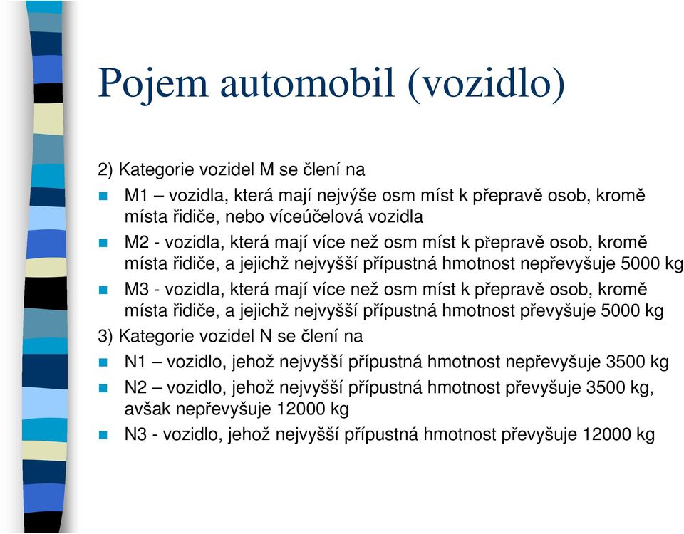 míst k přepravě osob, kromě místa řidiče, a jejichž nejvyšší přípustná hmotnost převyšuje 5000 kg 3) Kategorie vozidel N se člení na N1 vozidlo, jehož nejvyšší přípustná