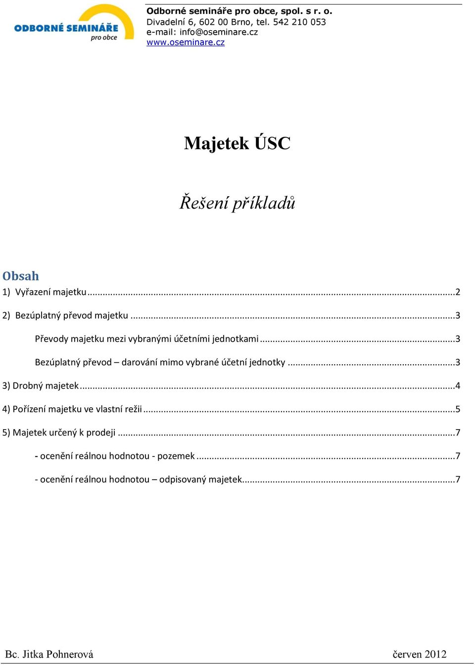 .. 3 Převody majetku mezi vybranými účetními jednotkami... 3 Bezúplatný převod darování mimo vybrané účetní jednotky... 3 3) Drobný majetek.