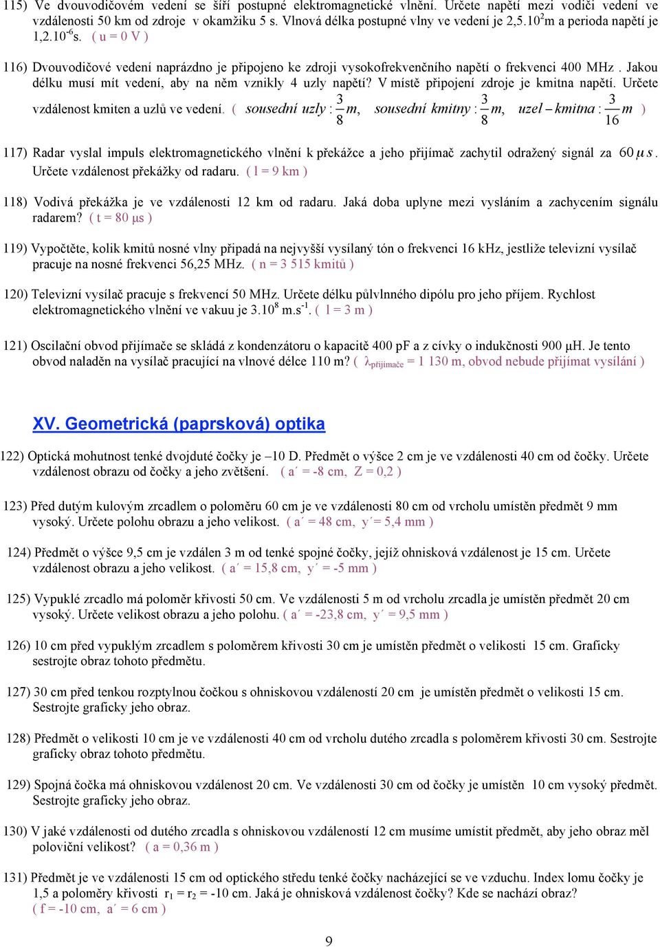 Jakou délku musí mít vedení, aby na něm vznikly 4 uzly napětí? V místě připojení zdroje je kmitna napětí. Určete 3 3 3 vzdálenost kmiten a uzlů ve vedení.