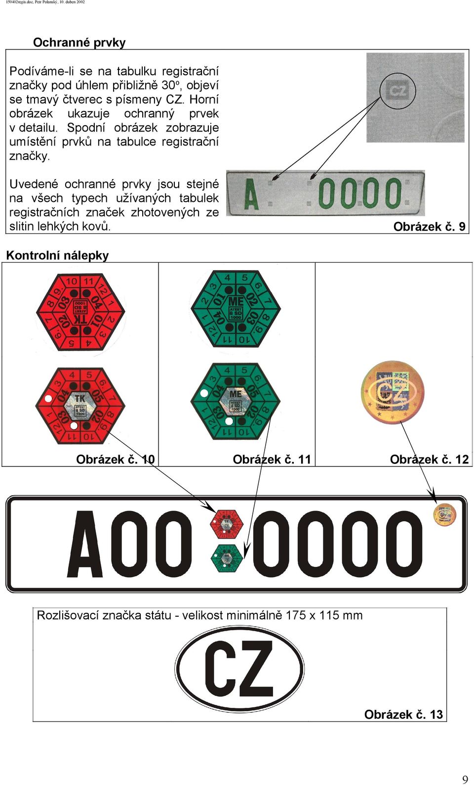 Uvedené ochranné prvky jsou stejné na všech typech užívaných tabulek registračních značek zhotovených ze slitin lehkých kovů.