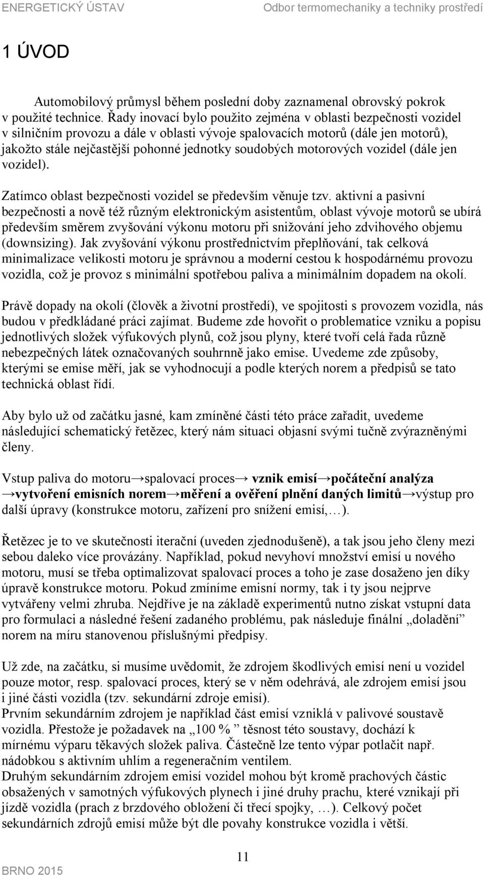 motorových vozidel (dále jen vozidel). Zatímco oblast bezpečnosti vozidel se především věnuje tzv.