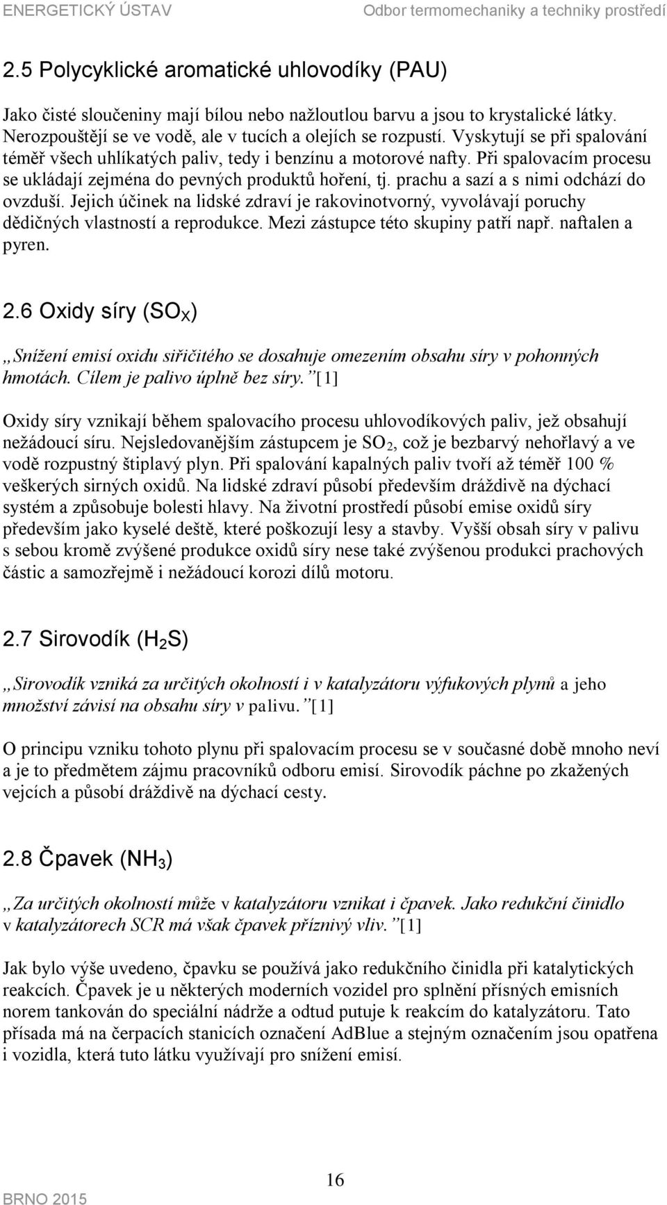 prachu a sazí a s nimi odchází do ovzduší. Jejich účinek na lidské zdraví je rakovinotvorný, vyvolávají poruchy dědičných vlastností a reprodukce. Mezi zástupce této skupiny patří např.